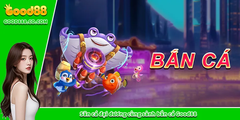 Good88 | Nhà Cái Good88 - Trang Cá Cược Trực Tuyến Uy Tín #1 Săn cá đại dương cùng sảnh bắn cá Good88