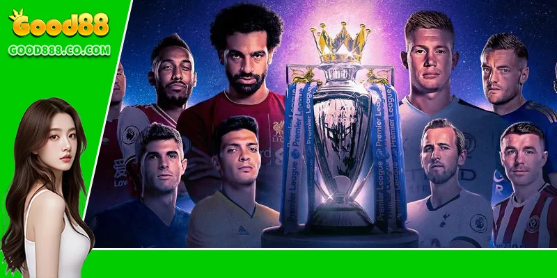 Soi Kèo Ngoại Hạng Anh – Phân Tích Chuẩn Xác Cùng Good88